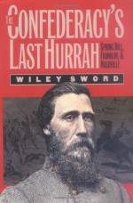 The Confederacy's Last Hurrah: Spring Hill, Franklin, and Nashville (Modern War Studies) - Wiley Sword