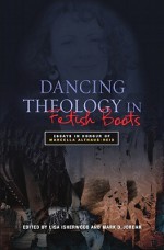 Dancing Theology in Fetish Boots: Essays in Honour of Marcellla Althaus-Reid - Lisa Isherwood, Mark D. Jordan, Elizabeth Stuart, Alistair Kee, Lea D. Brown, Jay E. Johnson, Graham Ward, Natalie K. Watson, Ivan Petrella, Hugo Córdova Quero, Mario I. Aguilar, André S. Musskopf, Nancy Cardoso Pereira, Cláudio Carvalhaes, Rosemary Radford Ruether, Rob