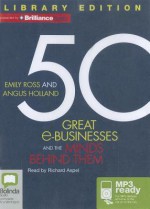 50 Great E-Businesses and the Minds Behind Them - Angus Holland and Emily Ross, Angus Holland, Emily Ross