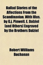 Ballad Stories of the Affections from the Scandinavian. with Illus. by G.J. Pinwell, E. Dalziel [And Others] Engraved by the Brothers Dalziel - Robert Williams Buchanan