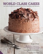 World Class Cakes: 250 Classic Recipes from Boston Cream Pie to Madeleines and Muffins - Roger Pizey