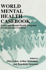 World Mental Health Casebook: Social and Mental Health Programs in Low-Income Countries - Alex Cohen