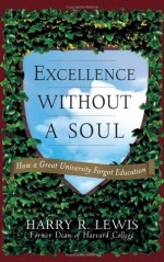 Excellence Without a Soul: How a Great University Forgot Education - Harry R. Lewis