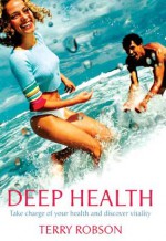 Deep Health: Take Charge of Your Health and Discover Vitality - Terry Robson