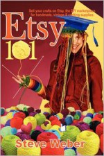 Etsy 101: Sell Your Crafts on Etsy, the DIY Marketplace for Handmade, Vintage and Crafting Supplies - Steve Weber