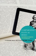 Comparative Textual Media: Transforming the Humanities in the Postprint Era - N. Katherine Hayles, Jessica Pressman