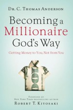 Becoming a Millionaire God's Way: Getting Money to You, Not from You - C. Thomas Anderson