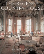 The Regency Country House: From the Archives of Country Life - John Martin Robinson