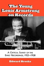 The Young Louis Armstrong on Records: A Critical Survey of the Early Recordings, 1923-1928 (Studies in Jazz) - Edward Brooks, Dan Morgenstern