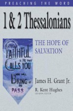 1 & 2 Thessalonians: The Hope of Salvation - James H. Grant Jr., R. Kent Hughes