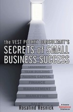 The Vest Pocket Consultant's Secrets of Small Business Success - Rosalind Resnick, John Fletcher