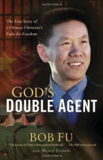 God's Double Agent: The True Story of a Chinese Christian's Fight for Freedom - Bob Fu