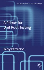 Unit Roots in Economic Time Series (Palgrave Texts in Econometrics) - Kerry Patterson