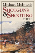 Shotguns and Shooting Three - Michael McIntosh