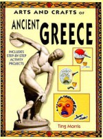 Arts and Crafts of Ancient Greece - Ting Morris, Emma Young