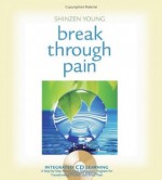 Break Through Pain: A Step-by-Step Mindfulness Meditation Program for Transforming Chronic and Acute Pain - Shinzen Young