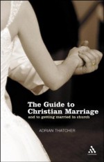 Guide to Christian Marriage: and Getting Married in Church - Adrian Thatcher