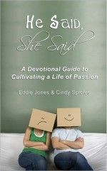 He Said, She Said: A Devotional Guide to Cultivating a Life of Passion, or How Newlyweds, Couples and Singles Can Draw Closer to God and Their Mate Through Daily Devotions - Eddie Jones, Cindy Sproles