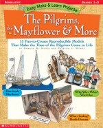 Easy Make & Learn Projects: The Pilgrims, the Mayflower & More: 15 Fun-to-Create Reproducible Models That Make the Time of the Pilgrims Come to Life - Patricia Wynne