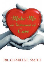 Make Me an Instrument of Care - Charles Smith