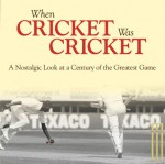 When Cricket Was Cricket: A Nostalgic Look at a Century of the Greatest Game - Adam Powley