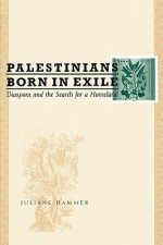 Palestinians Born in Exile: Diaspora and the Search for a Homeland - Juliane Hammer