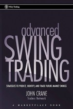 Advanced Swing Trading: Strategies to Predict, Identify, and Trade Future Market Swings (Wiley Trading) - John Crane, Marketplace Books