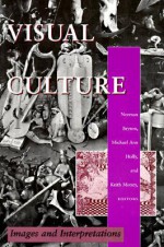 Visual Culture: Images and Interpretations - Norman Bryson, Michael Ann Holly, Keith Moxey