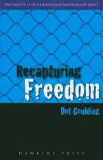 Recapturing Freedom: Issues Relating To The Release Of Long Term Prisoners Into The Community (Sydney Institute Of Criminology Monograph) - Dot Goulding, David Brown