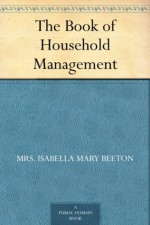 The Book of Household Management - Mrs. Isabella Mary Beeton