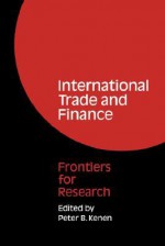 International Trade and Finance: Frontiers for Research - Peter B. Kenen