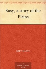 Susy, a story of the Plains - Bret Harte