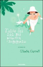 Tanto lui non mi piaceva nemmeno - Claudia Carroll, Paola Frezza Pavese