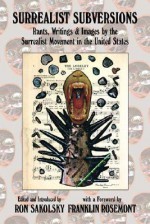 Surrealist Subversions: Rants, Writings and Images by the Surrealist Movement in the United States - Ron Sakolsky, Franklin Rosemont