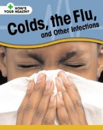 Colds, The Flu, And Other Infections (How's Your Health?) - Angela Royston