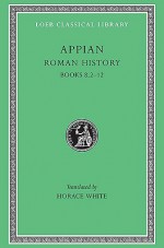 Roman History, Volume II: Books 8.2-12 - Appian, Horace White