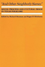 And Other Neighborly Names: Social Process and Cultural Image in Texas Folklore - Richard Bauman, Roger D. Abrahams