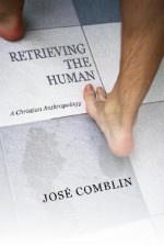 Retrieving the Human: A Christian Anthropology - José Comblin