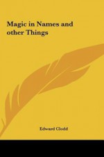 Magic in Names and Other Things - Edward Clodd