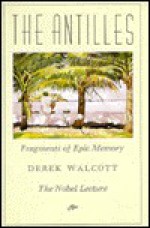 The Antilles: Fragments of Epic Memory: The Nobel Lecture - Derek Walcott