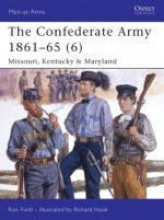 The Confederate Army 1861-65 (6): Missouri, Kentucky & Maryland - Ron Field, Richard Hook