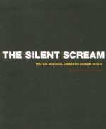 The Silent Scream: Political and Social Comment in Books by Artists - Monica Oppen, Peter Lyssiotis