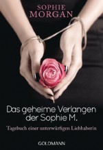 Das geheime Verlangen der Sophie M.: Tagebuch einer unterwürfigen Liebhaberin (German Edition) - Sophie Morgan, Gaby Wurster