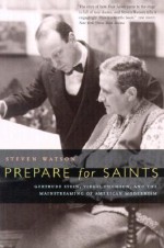 Prepare for Saints: Gertrude Stein, Virgil Thomson, and the Mainstreaming of American Modernism - Steven Watson