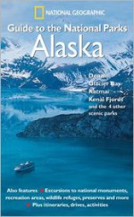 National Geographic Guide to the National Parks: Alaska - Denali, Glacier Bay, Katmai, Kenai Fjords and the 4 Other Scenic Parks - National Geographic Society, Noe Newhouse