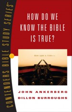 How Do We Know the Bible Is True? - John Ankerberg, Dillon Burroughs