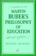 Martin Buber's Philosophy Of Education - Daniel Murphy, Irish Academic Press