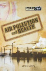 Air Pollution & Health (Health & the Environment) (Health and the Environment) - Emily Sanna, Anne Nadakavukaren