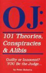 O J: 101 Theories, Conspiracies & Alibis, Guilty or Innocent? YOU Be the Judge.. - Peter Roberts