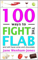 100 ways to Fight the Flab - and still have wine and chocolate - Jane Wenham-Jones